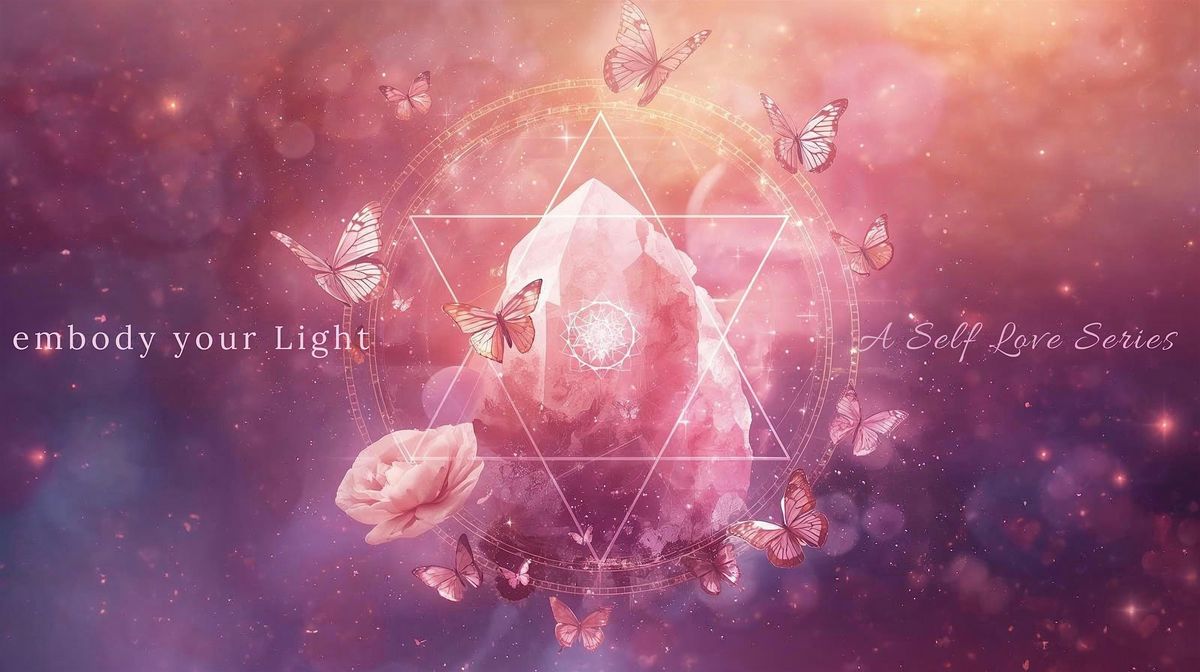 Embody Your Light:  A Self Love & Inner Alignment Series