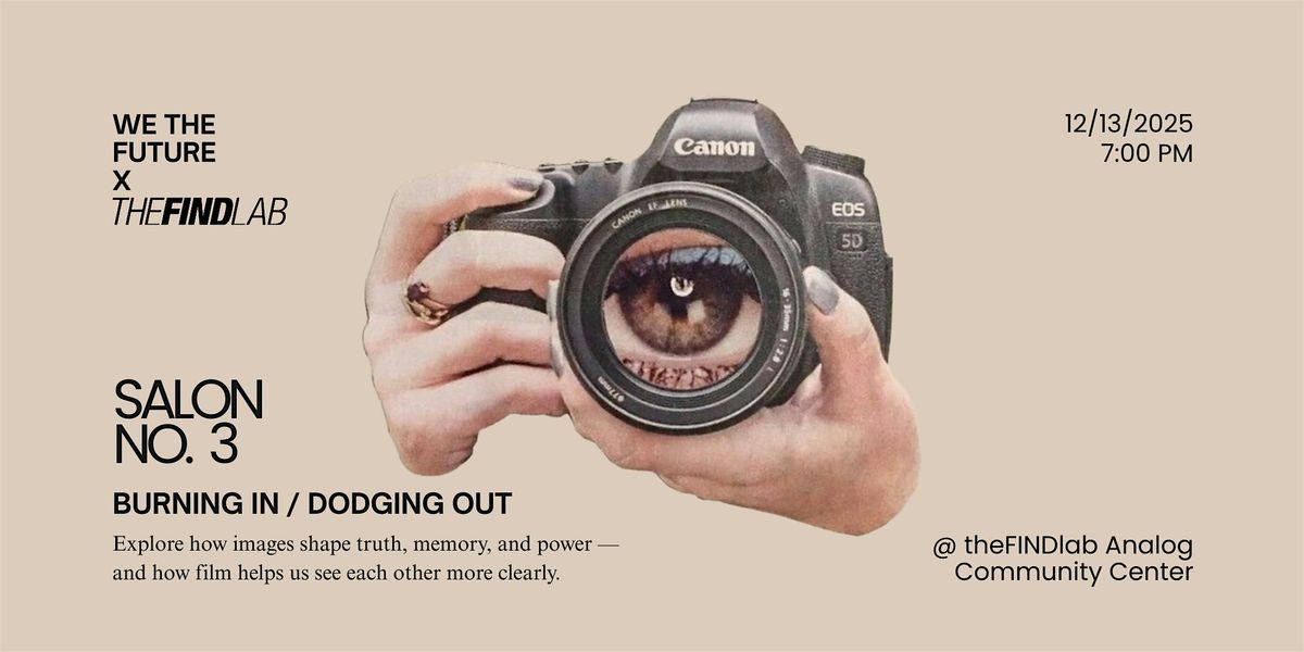 We the Future salon no. 3: Burning In\/Dodging Out