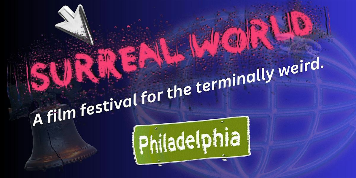 SurREAL World: Film Festival for the Terminally Weird- Philly Edition!