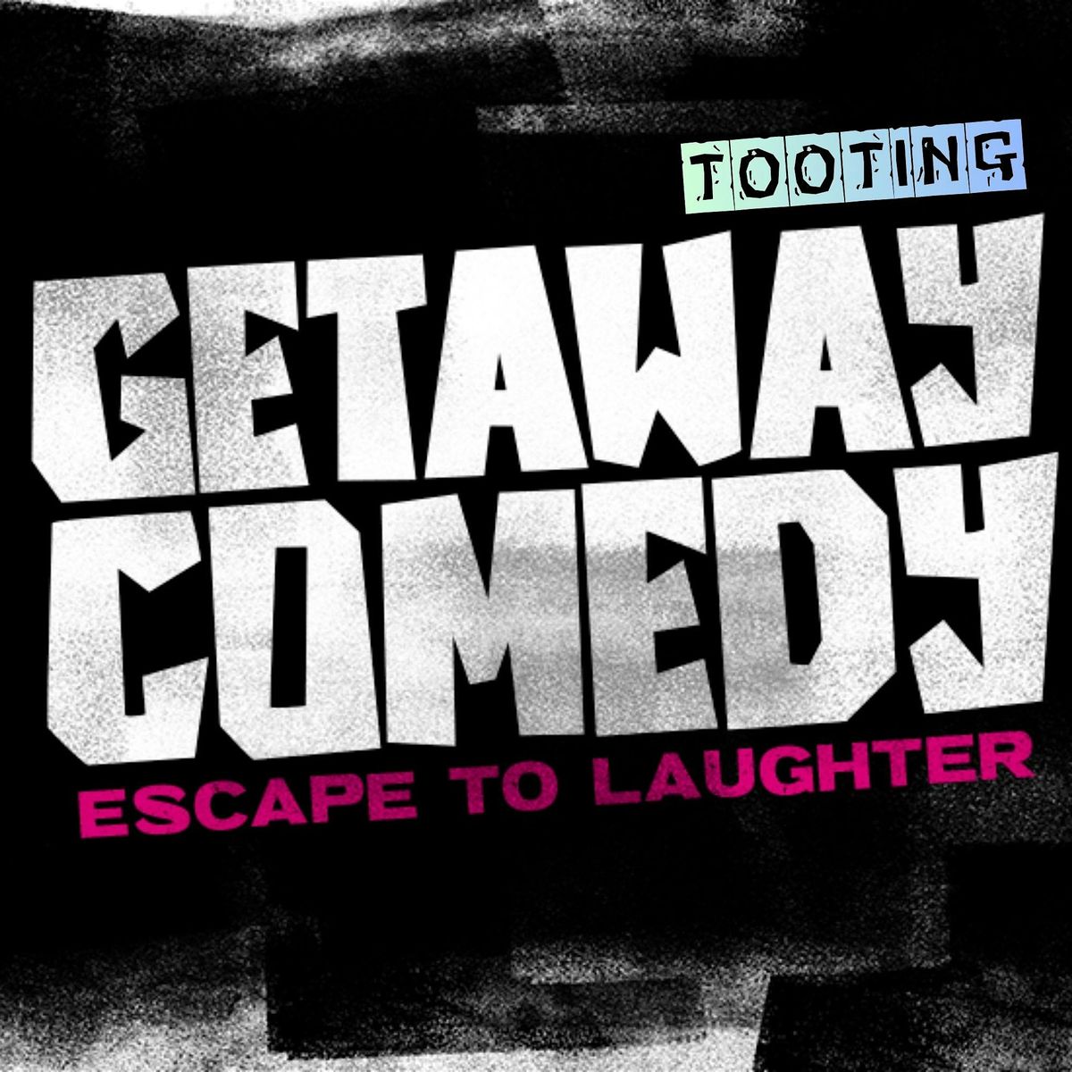 GETAWAY COMEDY - TOOTING