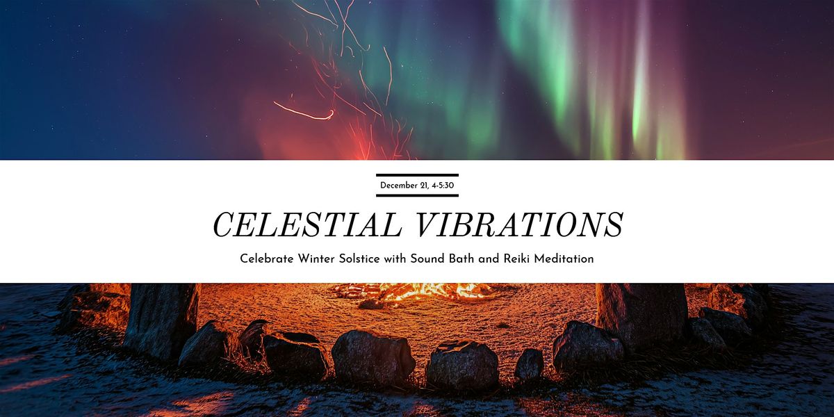 Celestial Vibrations \u2014 Winter Solstice Sound Bath and Reiki Ceremony