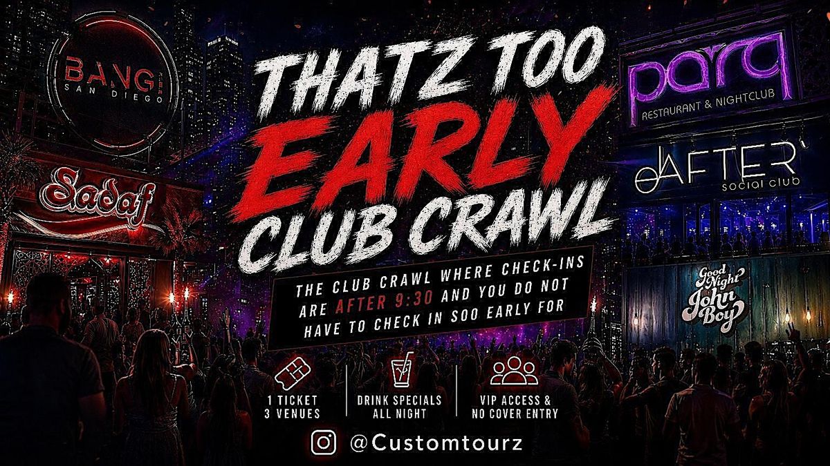 Thatz Too Early (10PM) Club Crawl