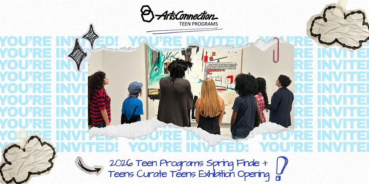 2026 Spring Finale + Teens Curate Teens Exhibition Opening