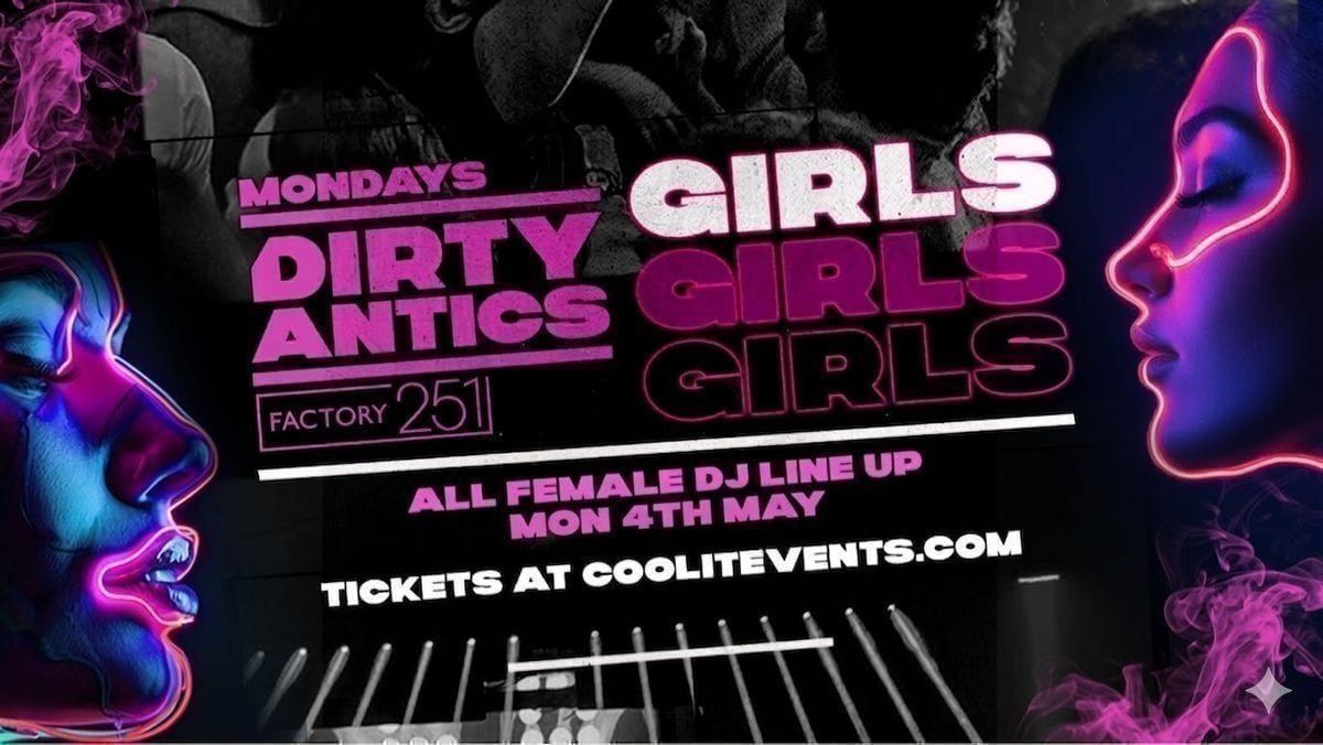 \ud83d\udd3a DIRTY ANTICS presents GIRLSGIRLSGIRLS - ALL FEMALE DJ SHOWCASE \ud83d\udd3a MANCHESTER\u2019S BIGGEST MONDAY NIGHT - \u00a31 ENTRY