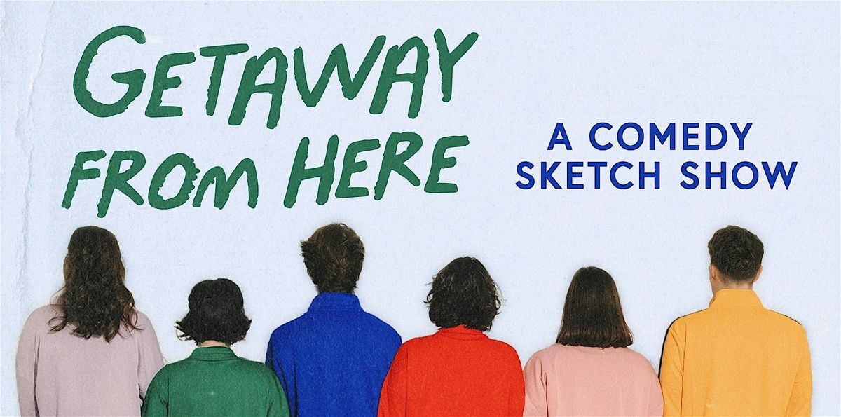 Getaway From Here: A Comedy Sketch Show