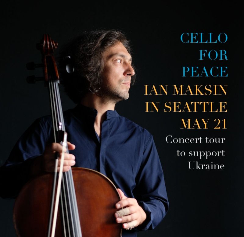 IAN MAKSIN in SEATTLE: CELLO FOR PEACE (Concert to benefit Ukraine)