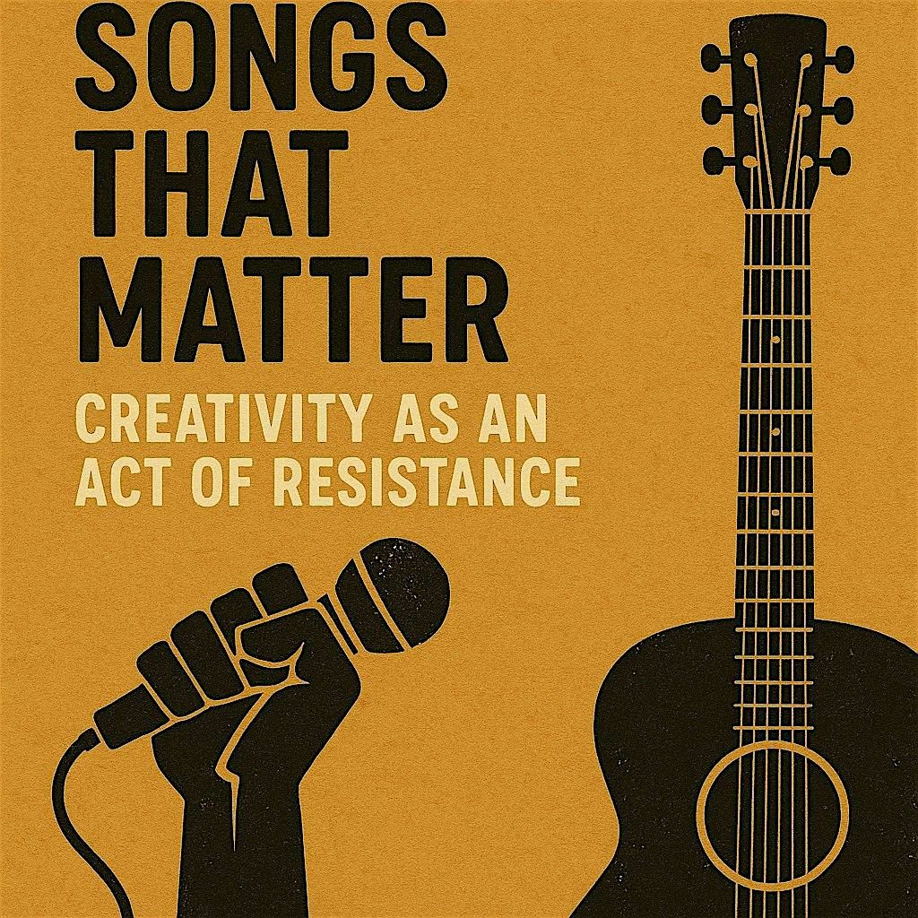 Songs That Matter: Creativity as an Act of Resistance Workshop