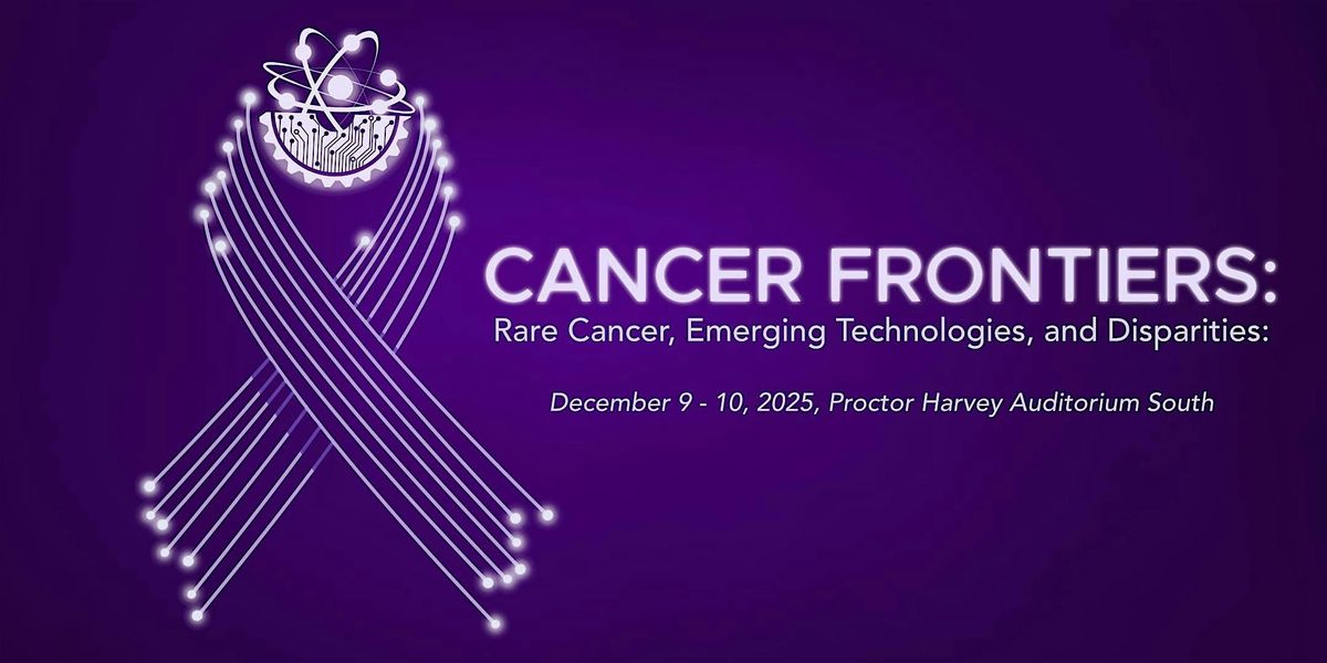 Cancer Frontiers: Rare Cancer, Emerging Technologies, Disparities