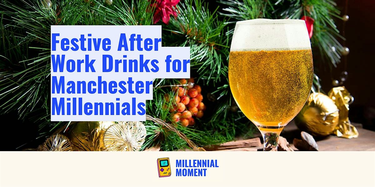 Festive After Work Drinks for Manchester Millennials