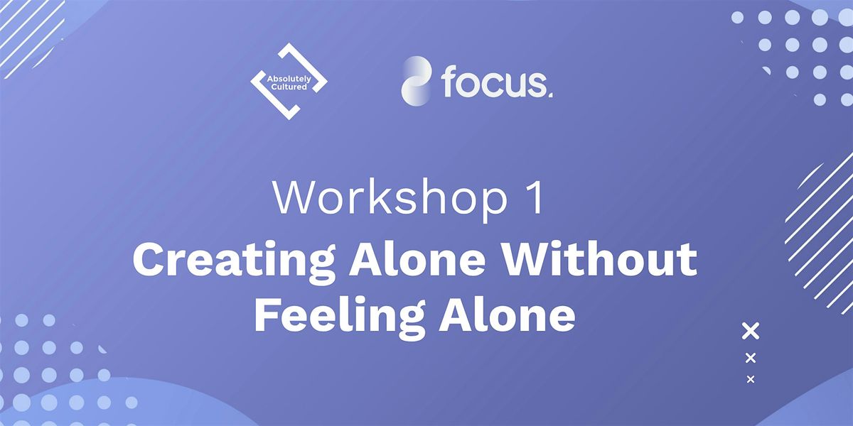 Workshop 1: Creating Alone Without Feeling Alone
