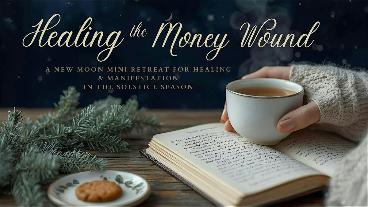 Healing the Money Wound -  New Moon Mini Retreat