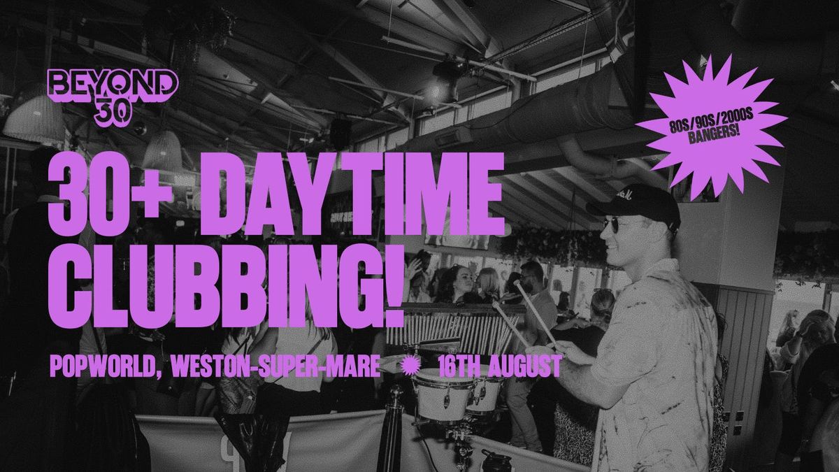 OVER 30s DAYTIME CLUBBING - WESTON-SUPER-MARE\ud83d\udd7a\ud83c\udffd