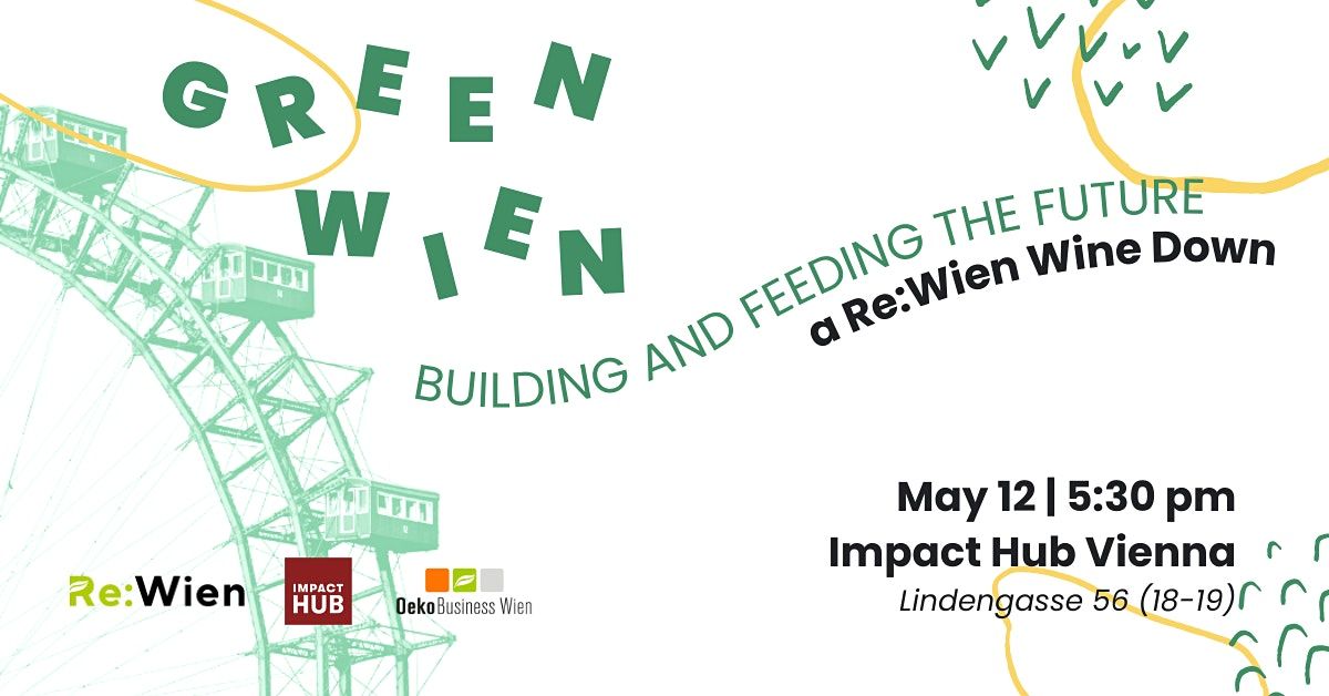 Green Wien Building and Feeding the Future. A ReWien WineDown Impact Hub Vienna, Wien, WI