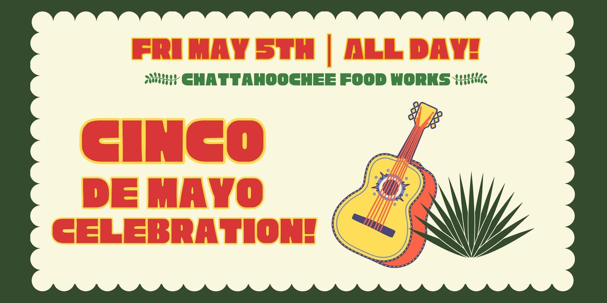 Cinco De Mayo Celebration! Chattahoochee Food Works, Atlanta, GA