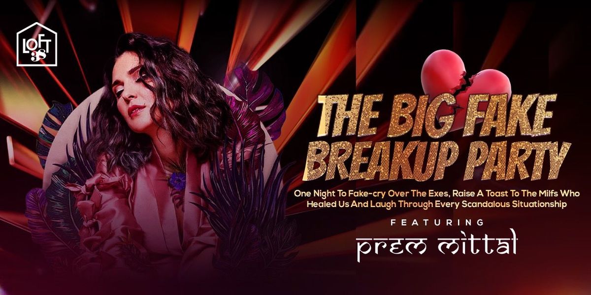 SATURDAY THE BIG FAKE BREAKUP PARTY AT LOFT 38