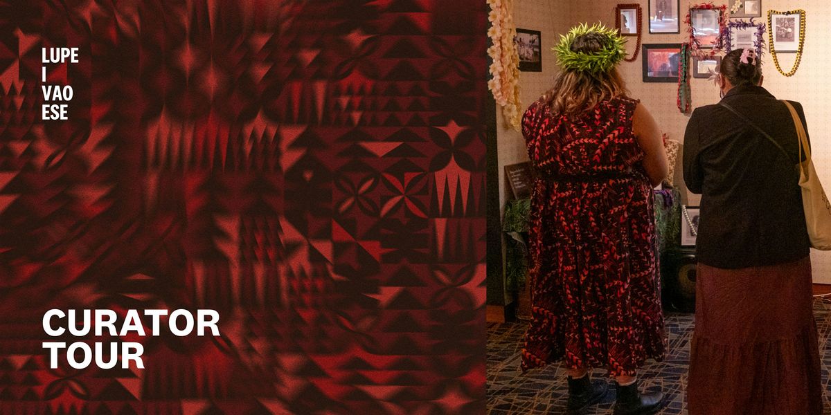 Lupe I Vao Ese - Curator Tour