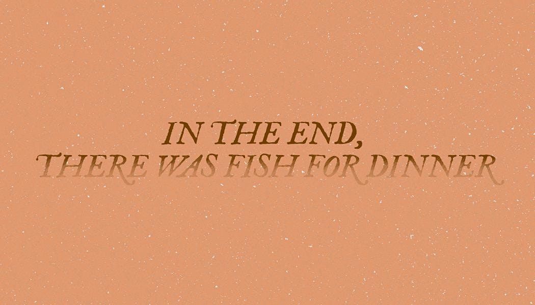 In The End, There Was Fish For Dinner
