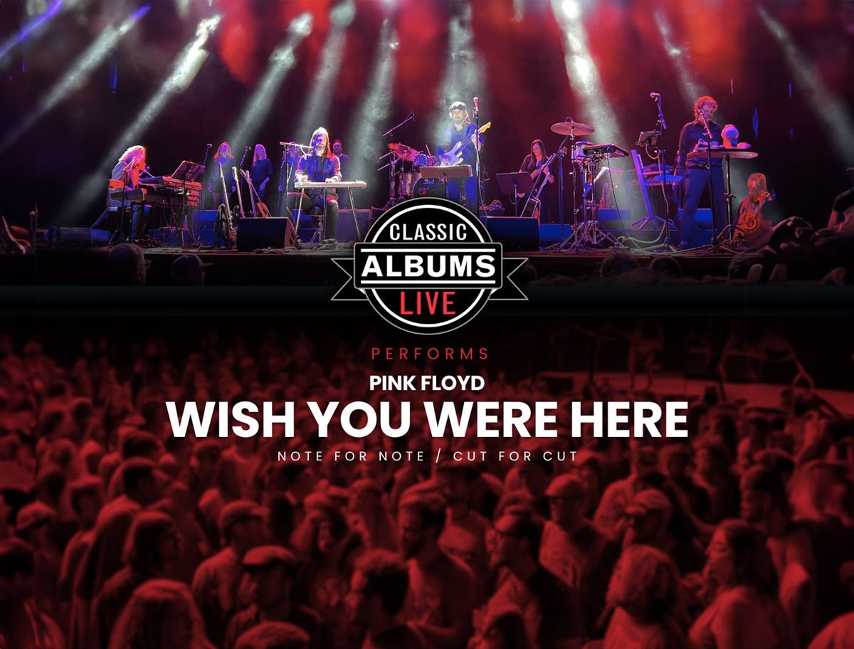 Classic Albums Live - Pink Floyd Wish You Were Here at Segerstrom Center for the Arts - Renee and Henry Segerstrom Concert Hall