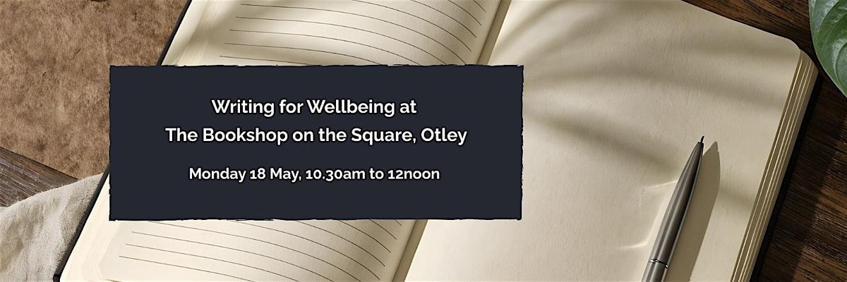 Writing for wellbeing at The Bookshop on the Square, Otley: 18 May 2026 ...