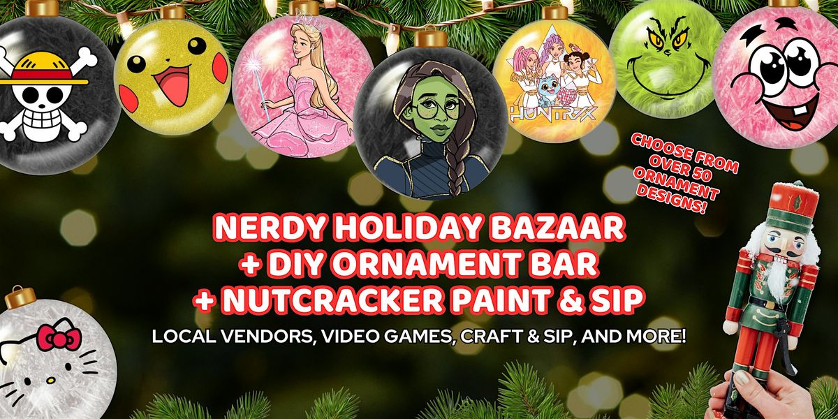 Nerdy Holiday Bazaar + DIY Ornament Bar + Nutcracker Paint & Sip | Gaming