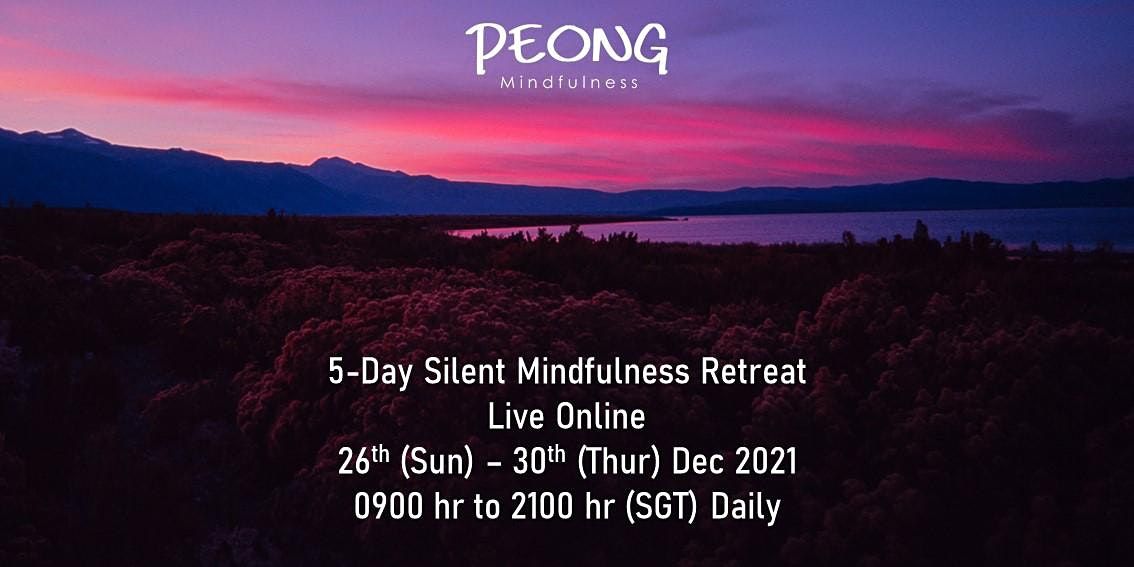 5-Day Silent Mindfulness Retreat, Dec 2021, Singapore Time(Online) 5\u65e5\u6b63\u5ff5\u6b62\u8bed\u9759\u4fee