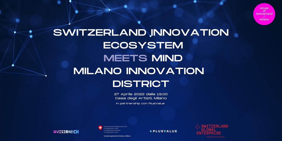 Switzerland Innovation Ecosystem meets MIND Milano Innovation District  Casa degli artisti 