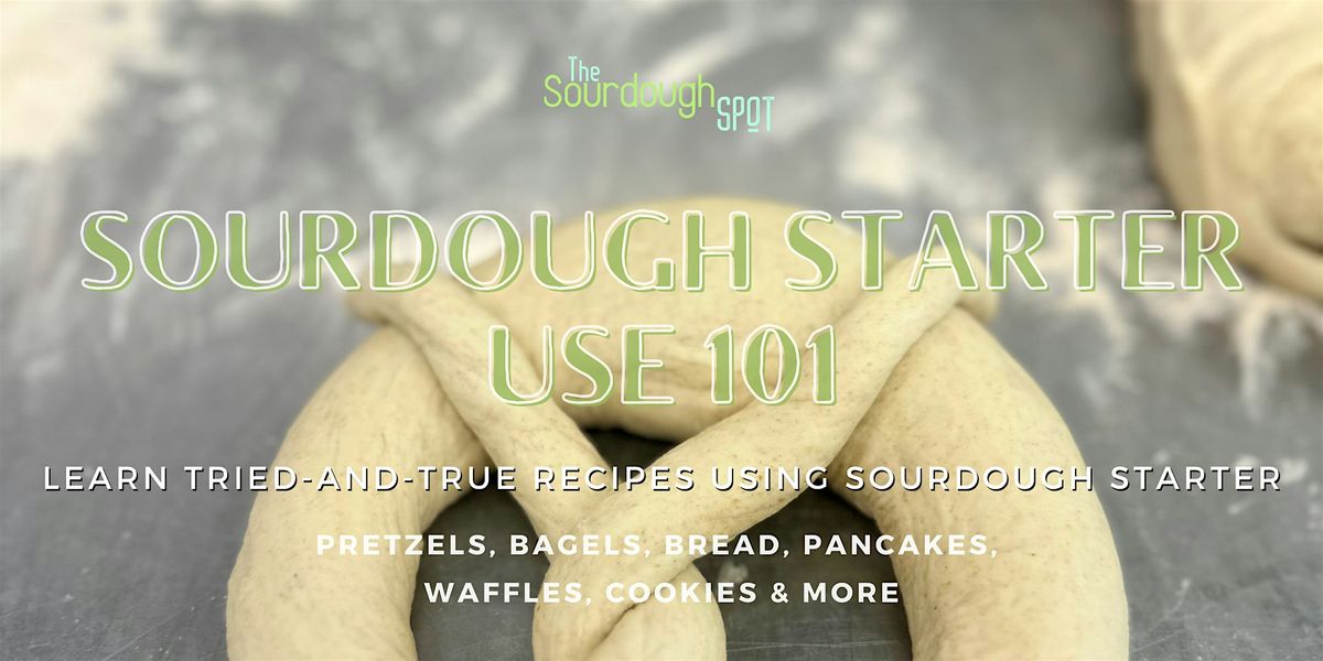 Sourdough Starter Use 101 - Recipes for Your Home Kitchen