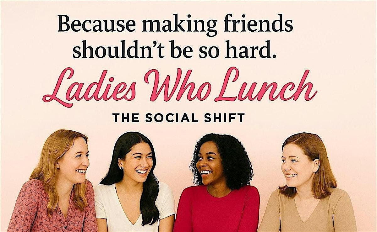 The Social SHIFT Presents: Ladies Who Lunch | Real Talk + Real Friends