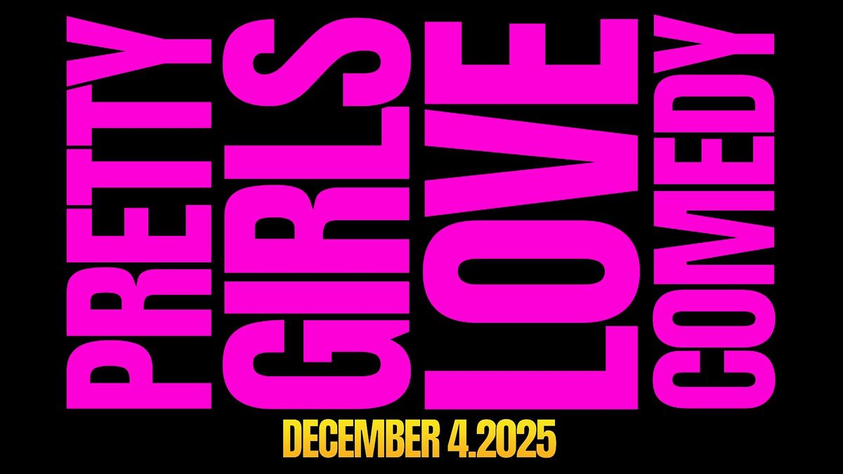 PRETTY GIRLS LOVE COMEDY NIGHT