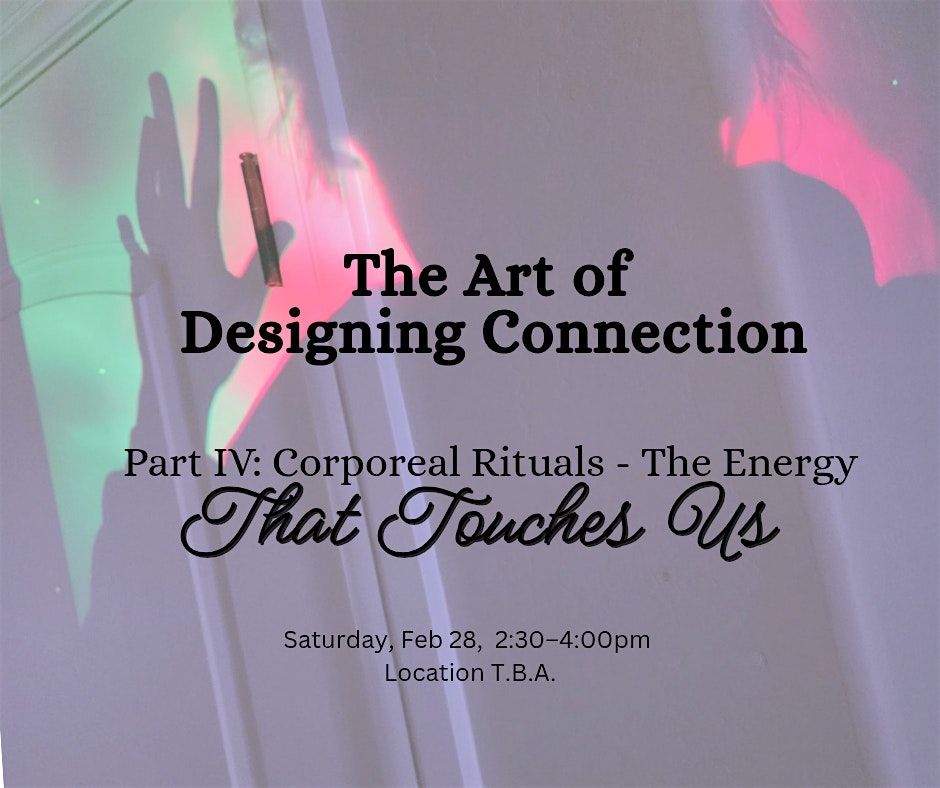 The Art of Designing Connection: Part IV of IV - Corporeal Rituals