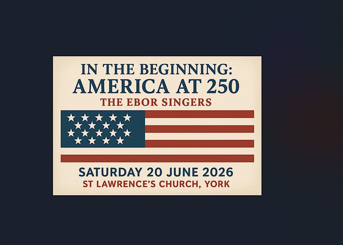 The Ebor Singers: In the beginning: America at 250