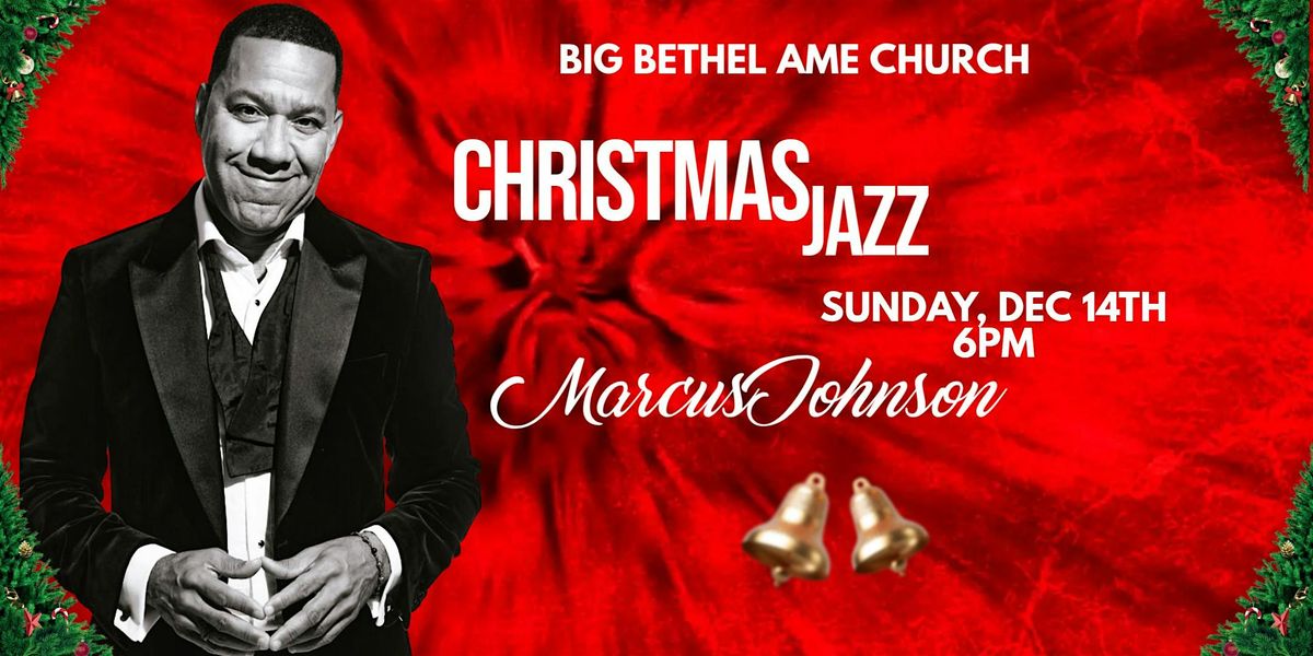 Big Bethel AME Church Presents Christmas Jazz w\/Marcus Johnson (Atlanta)