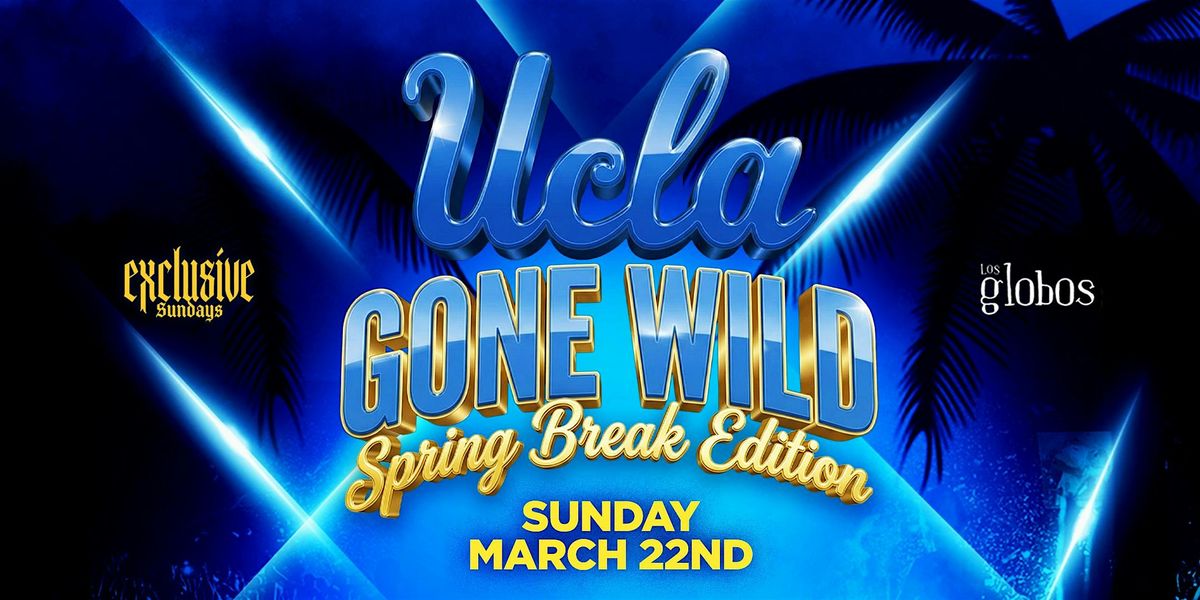 EXCLUSIVE SUNDAYS UCLA GONE WILD SPRING BREAK 18+ COLLEGE PARTY @LOS ...