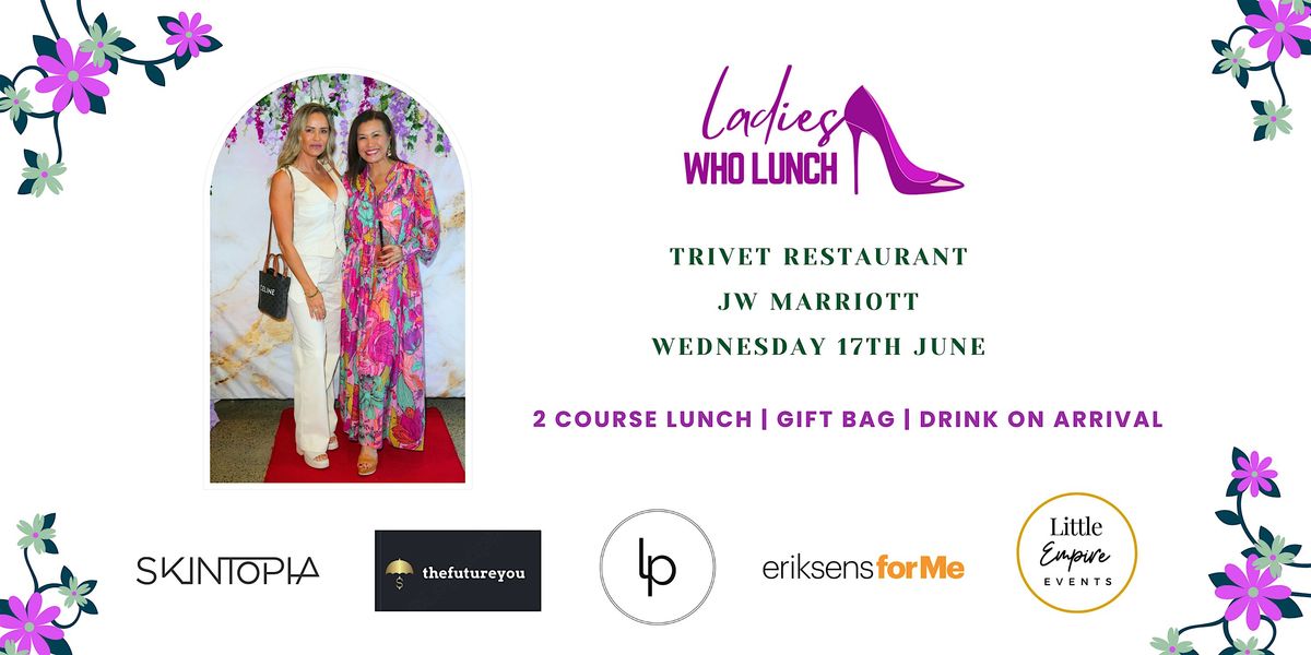 LADIES WHO LUNCH - JW Marriott, Trivet Restaurant