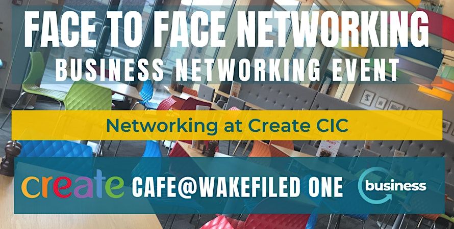 Face to Face Networking at Create Caf\u00e9, Wakefield