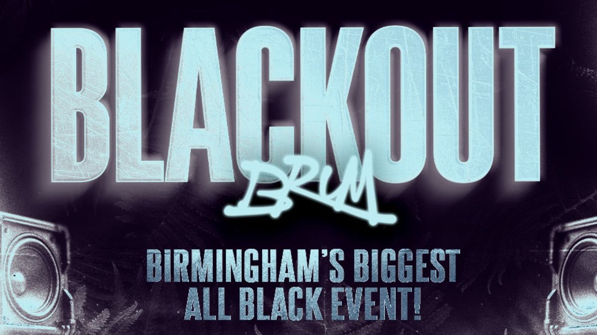 BLACKOUT BRUM | AZUL X OUTWORK EVENTS | DJJB THE CAPTAIN + | BIRMINGHAMS BIGGEST ALL BLACK EVENT