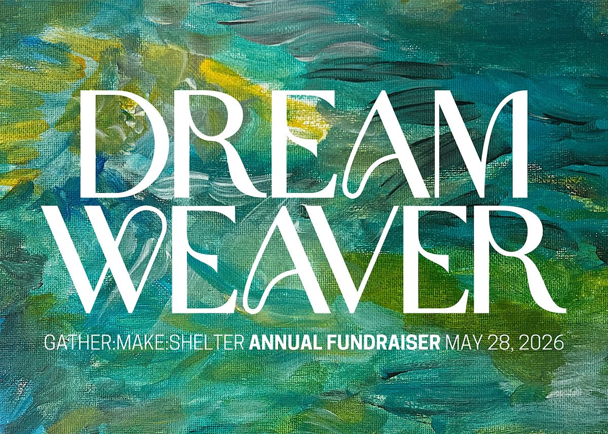 Dream Weaver | Gather:Make:Shelter's Annual Fundraiser