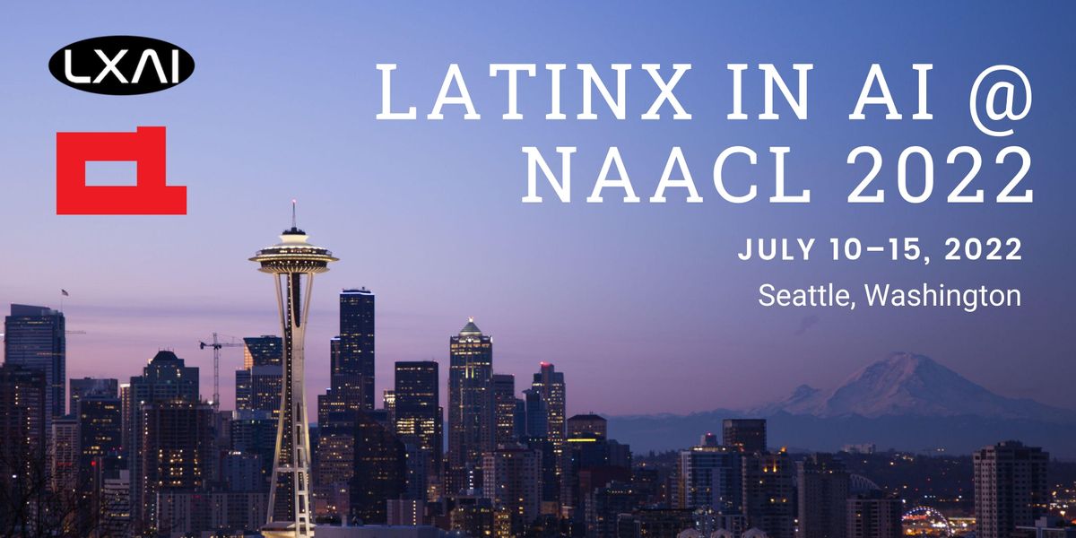 LatinX in AI (LXAI) NAACL 2022 Online July 10, 2022