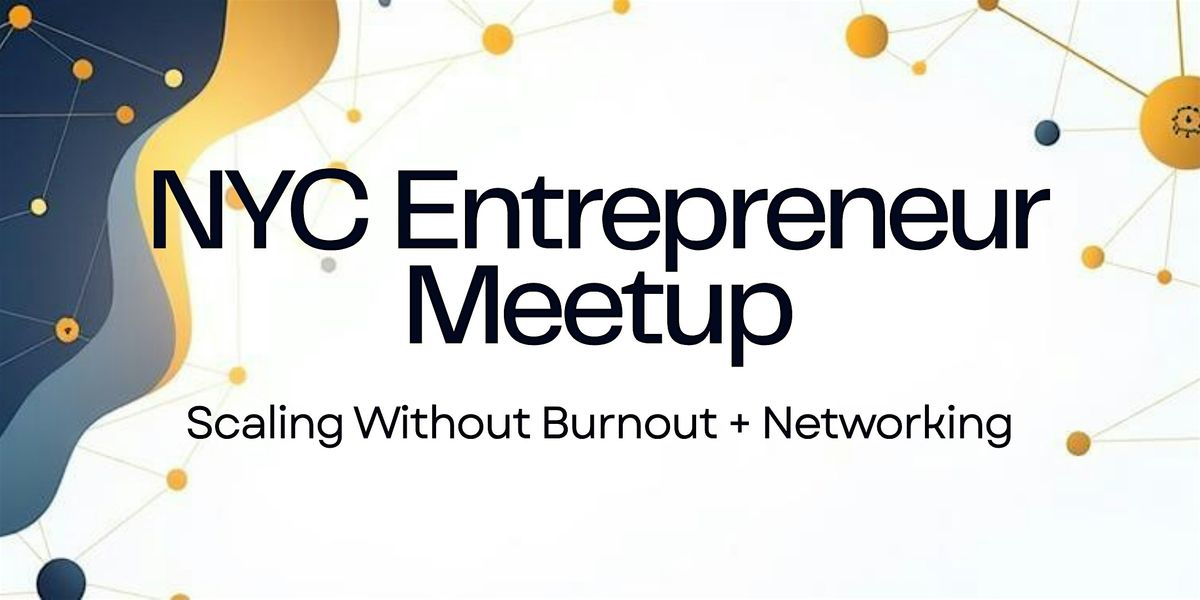 NYC Entrepreneur Meetup: Scaling Without Burnout + Networking