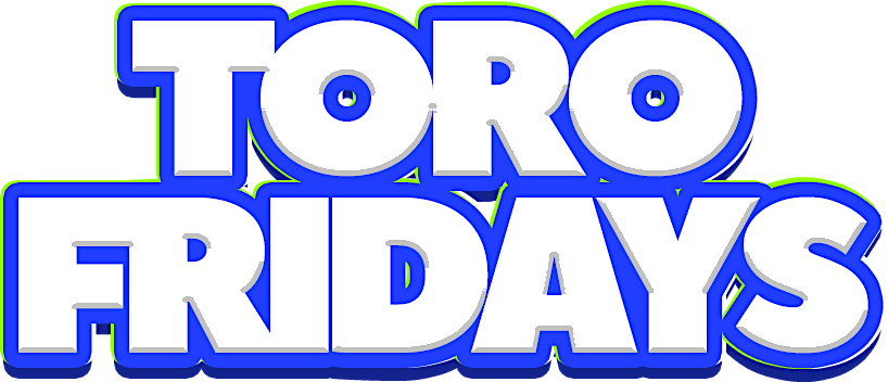 TORO FRIDAYS