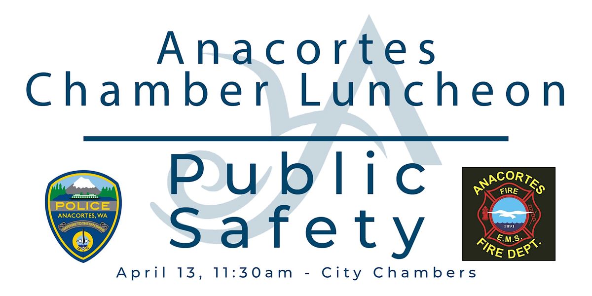 Chamber Luncheon Public Safety with AFD & APD City Hall Chambers, Anacortes, WA April 13, 2023