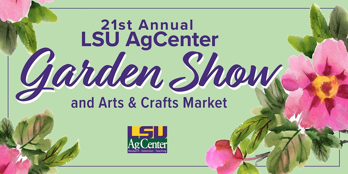 21st Annual LSU AgCenter Garden Show Parker Coliseum, Baton Rouge, LA