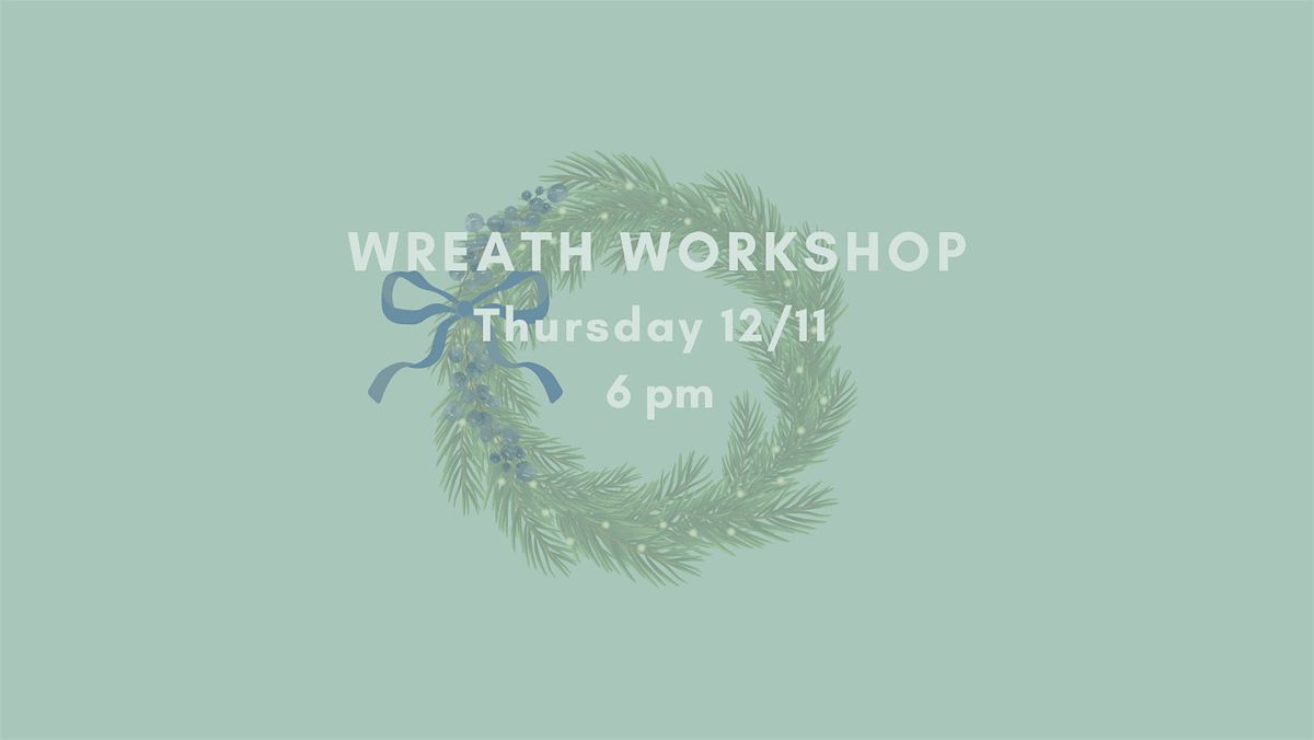 Wreath Making Workshop 12.11 @ 6pm