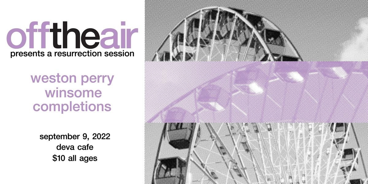 Off The Air Presents Weston Perry, Winsome & Completions