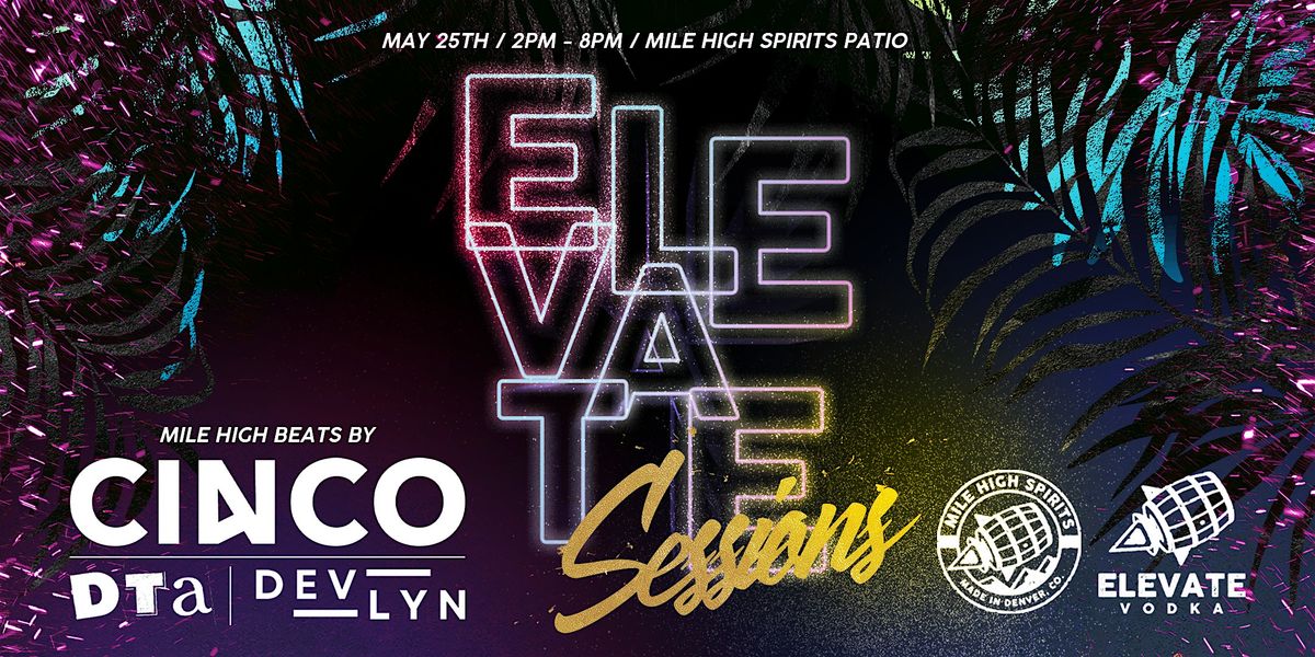 ELEVATE SESSIONS - House Music Grooves at Mile High Spirits May 25th ...