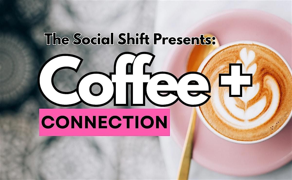 The Social SHIFT Presents: Coffee + Connection Meet Up