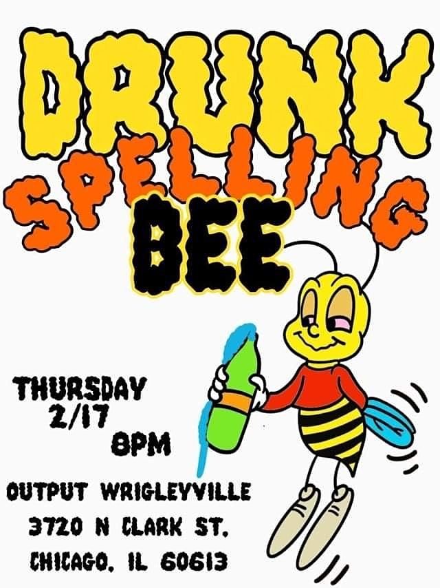 Drunk Spelling Bee Output Wrigleyville, Chicago, IL February 17, 2022