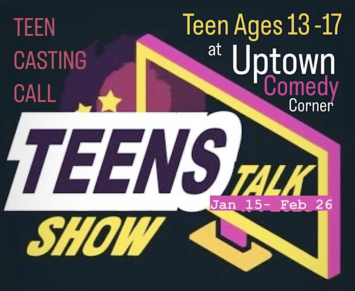 Teen casting call for a TEEN TALK SHOW | Uptown Comedy Corner ...