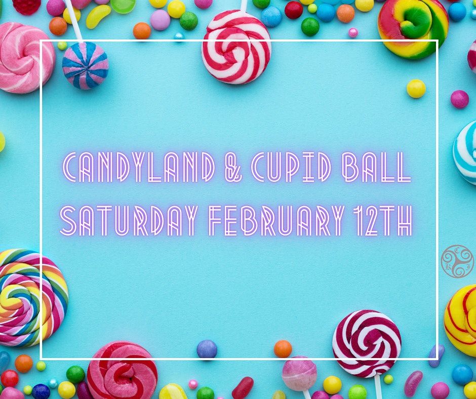 CANDYLAND & CUPID BALL- FEBRUARY 12TH