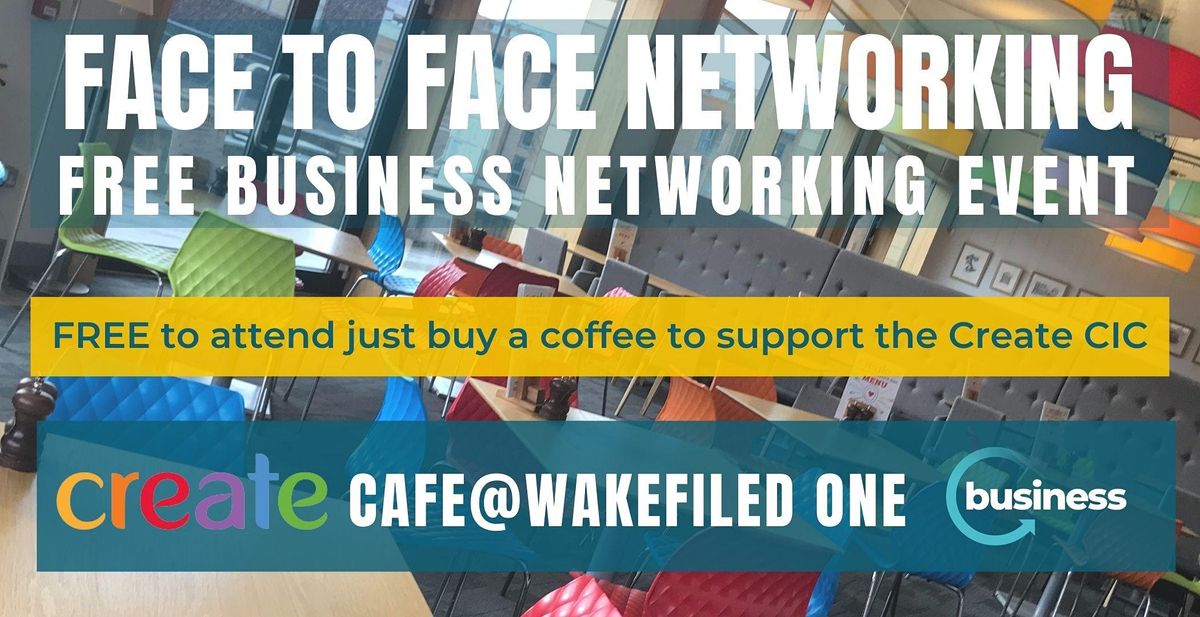 FREE Face to Face Networking at Create Caf\u00e9, Wakefield